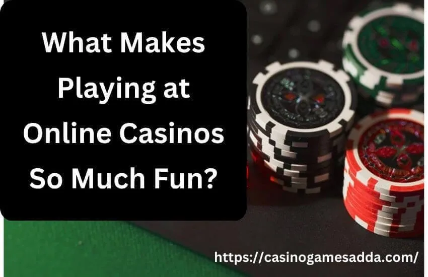 What Makes Playing at Online Casinos So Much Fun?