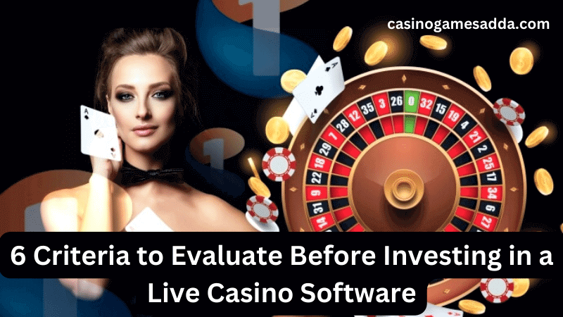 6 Criteria to Evaluate Before Investing in a Live Casino Software