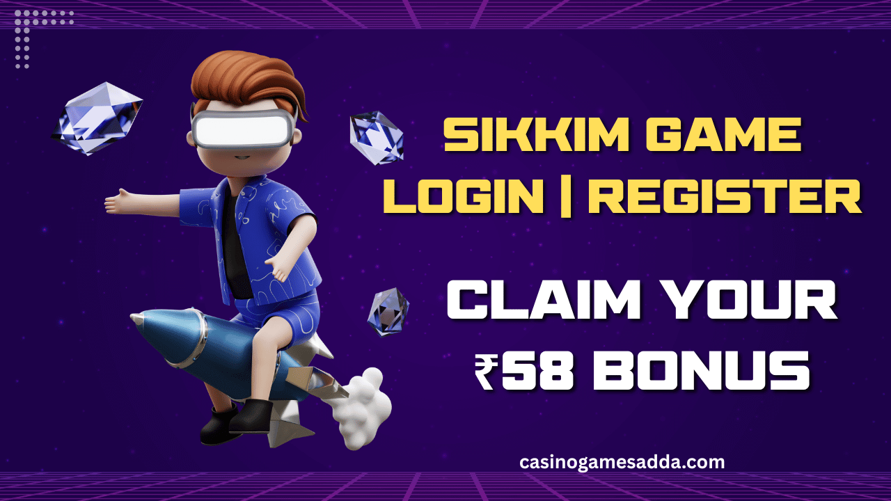 Sikkim Game Login | Register & Claim Your ₹58 Bonus