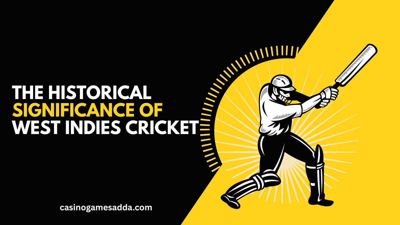 The Historical Significance of West Indies Cricket